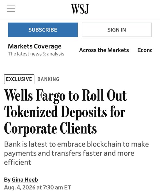 A Wall Street Journal article headlined "Wells Fargo to Roll Out Tokenized Deposits for Corporate Clients" (Exclusive, Banking, Aug. 4, 2026, by Gina Heeb) announcing Wells Fargo's plans to launch tokenized deposits for corporate clients, supporting U.S. dollars and British pounds for cross-border payments.