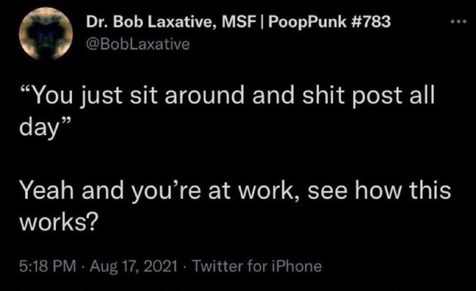 A tweet from Dr. Bob Laxative, MSF (@BobLaxative) dated August 17, 2021, reads: "You just sit around and shit post all day" / "Yeah and you're at work, see how this works?"—a witty clapback that fits the "friendly reminder" theme by pointing out that trolling on Twitter still counts as something, just like being at work.