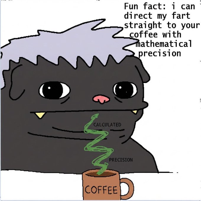 A cartoon black cat-like creature with a smug expression claims 'Fun fact: i can direct my fart straight to your coffee with mathematical precision,' showing a green wavy line labeled 'CALCULATED PRECISION' traveling from its mouth into a mug labeled 'COFFEE.'