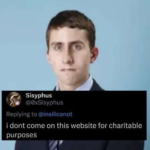 A photo of a young man in a suit overlaid with a tweet from Sisyphus (@0xSisyphus) replying to @insiliconot: 'i dont come on this website for charitable purposes'.