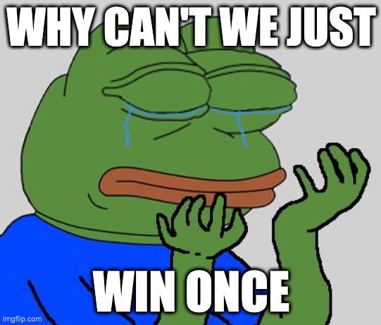 A crying Pepe the Frog meme with the text 'WHY CAN'T WE JUST' at the top and 'WIN ONCE' at the bottom.