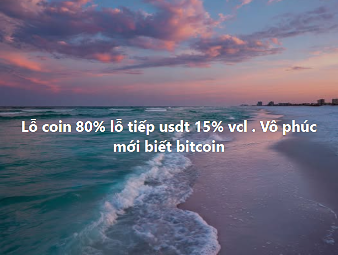 A scenic beach at sunset with pink and purple clouds, featuring the Vietnamese text 'Lỗ coin 80% lỗ tiếp usdt 15% vcl. Vô phúc mới biết bitcoin' overlaid on the ocean waves.