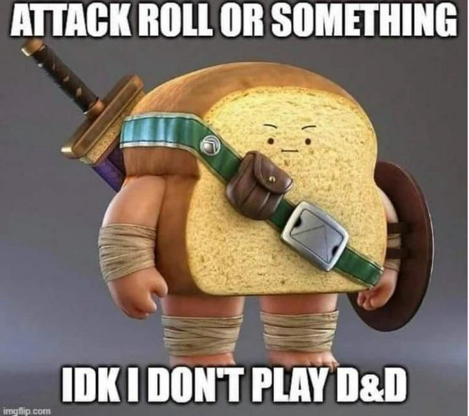 A meme features an anthropomorphic bread slice dressed as a D&D warrior with a sword and shield, with text reading 'ATTACK ROLL OR SOMETHING' and 'IDK I DON'T PLAY D&D'.