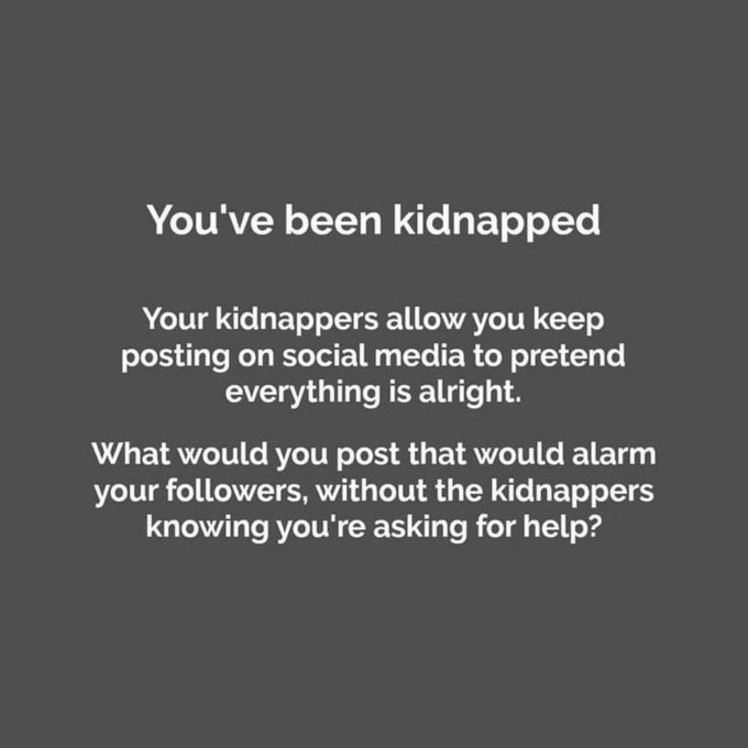 A dark gray screen displays white text reading: 'You've been kidnapped. Your kidnappers allow you keep posting on social media to pretend everything is alright. What would you post that would alarm your followers, without the kidnappers knowing you're asking for help?'