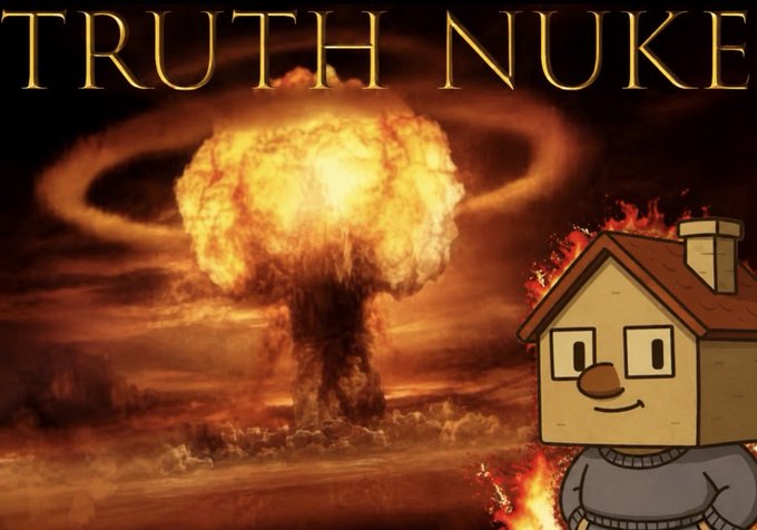A meme featuring the text 'TRUTH NUKE' above a nuclear mushroom cloud explosion, with a cartoon house character with a smiling face surrounded by fire on the right side.