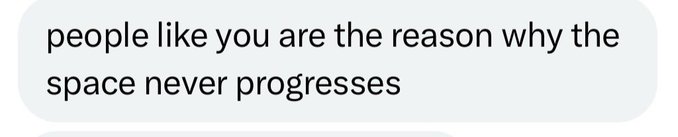 A screenshot of a text message reading "people like you are the reason why the space never progresses," directly corresponding to the post where the user shares being accused of holding back progress in their field, countering that people like themselves are actually the ones advancing the space.