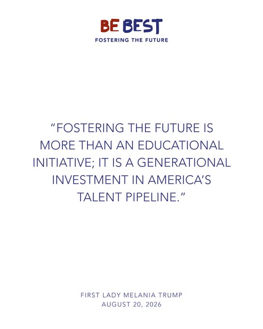 A 'BE BEST - FOSTERING THE FUTURE' graphic featuring a quote: 'Fostering the future is more than an educational initiative; it is a generational investment in America's talent pipeline.' attributed to First Lady Melania Trump, dated August 20, 2026.