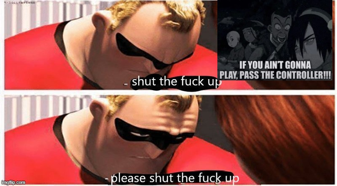 A Mr. Incredible 'shut the fuck up' meme with an inset of anime characters captioned 'IF YOU AIN'T GONNA PLAY, PASS THE CONTROLLER!!!'