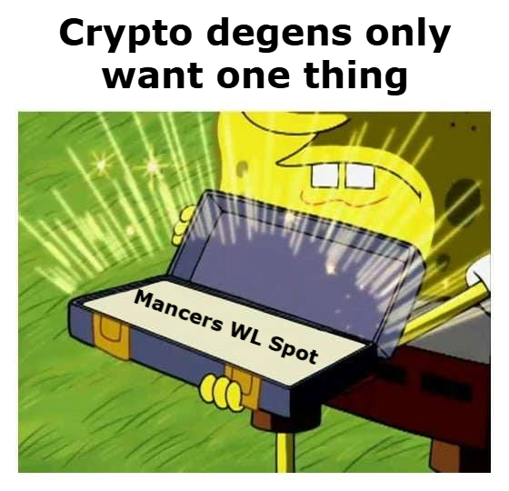 A meme captioned "Crypto degens only want one thing" features a cartoon character excitedly opening a briefcase labeled "Mancers WL Spot."