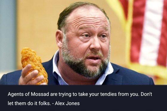 Alex Jones holds a chicken tender, with a meme caption reading 'Agents of Mossad are trying to take your tendies from you. Don't let them do it folks. - Alex Jones'.