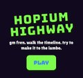 A thumbnail for a game titled 'HOPIUM HIGHWAY' with the tagline 'go free, walk the timeline, try to make it to the lambo.' and a Play button.