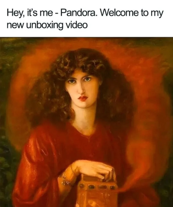 A meme featuring a painting of a woman labeled 'Hey, it's me - Pandora. Welcome to my new unboxing video,' referencing the mythological figure who unleashed evils upon the world by opening a box.