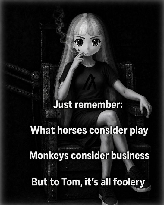 A black-and-white anime-style image shows a long-haired character in a dark shirt sitting on an ornate chair while smoking, with overlaid text reading: "Just remember: What horses consider play, Monkeys consider business, But to Tom, it's all foolery."