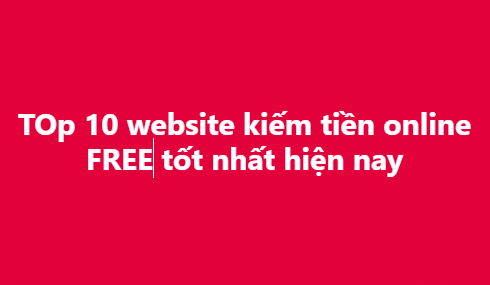 A red promotional banner in Vietnamese reading 'Top 10 website kiếm tiền online FREE tốt nhất hiện nay' (Top 10 best free online money-making websites today).