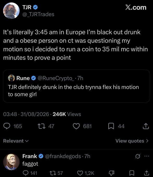 The image shows TJR (@TJRTrades) tweeting at 3:45 am that he's blackout drunk in Europe and pushing a coin to 35M market cap within minutes to prove a point to someone questioning his conviction on CT, with a quote tweet from Rune (@RuneCrypto_) joking that "TJR definitely drunk in the club trynna flex his motion to some girl," followed by Frank (@frankdegods) replying "faggot." This relates to the context by capturing the chaotic drunken tweet that sparked the token's brief pump to $35M before the subsequent dump.