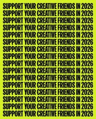 A graphic design with the text "SUPPORT YOUR CREATIVE FRIENDS IN 2026" repeated multiple times in bold green letters on a yellow background.
