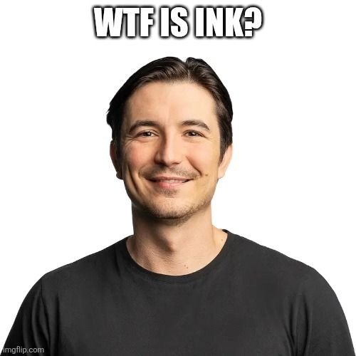 A meme image featuring a smiling man with the caption 'WTF IS INK?' at the top, watermarked with imgflip.com.