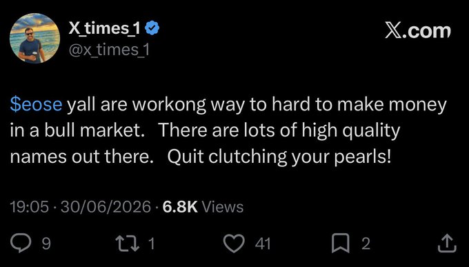 A screenshot of a tweet from X_times_1 (@x_times_1) dated 30/06/2026 with 6.8K Views, stating '$eose yall are workong way to hard to make money in a bull market. There are lots of high quality names out there. Quit clutching your pearls!'