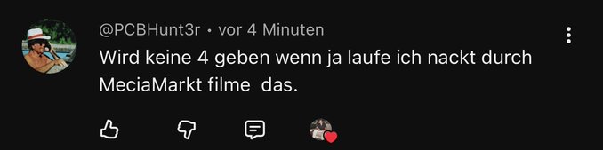 A screenshot of a YouTube comment in German from '@PCBHunt3r' reading 'Wird keine 4 geben wenn ja laufe ich nackt durch MeciaMarkt filme das.'