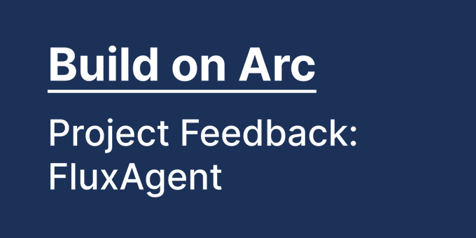 A dark blue title card with white text reading 'Build on Arc' (underlined) and 'Project Feedback: FluxAgent' below it.