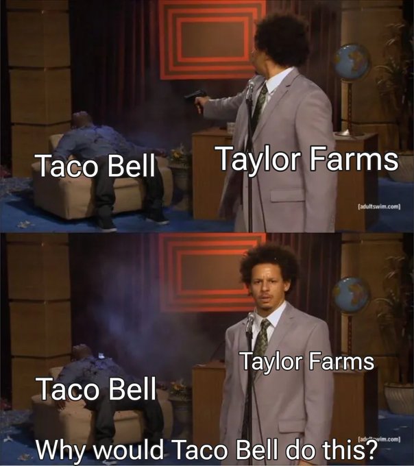 A two-panel meme using an Eric Andre Show scene where a man shoots another person, labeled with 'Taylor Farms' and 'Taco Bell,' captioned 'Why would Taco Bell do this?'