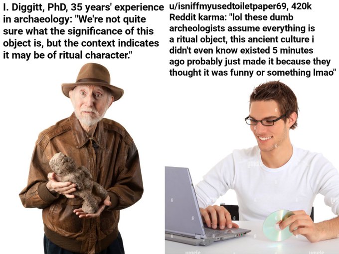 A meme contrasting an archaeologist named I. Diggitt, PhD with 35 years of experience, who cautiously suggests an artifact 'may be of ritual character,' with a Redditor named u/isniffmyusedtoiletpaper69 who sarcastically claims ancient cultures made objects 'because they thought it was funny.'