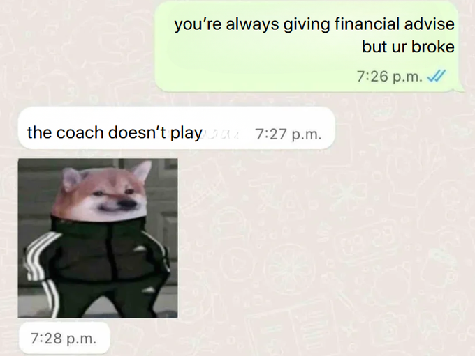 A WhatsApp text exchange reads 'you're always giving financial advice but ur broke' followed by the reply 'the coach doesn't play,' accompanied by a Cheems dog meme wearing a tracksuit.