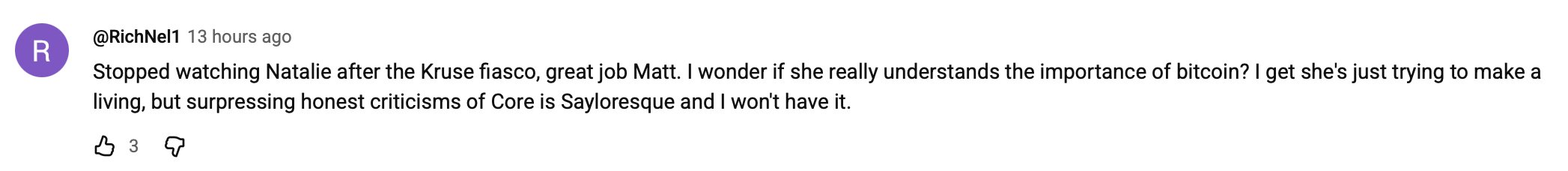 A YouTube comment from user @RichNelI posted 13 hours ago reads: "Stopped watching Natalie after the Kruse fiasco, great job Matt. I wonder if she really understands the importance of bitcoin? I get she's just trying to make a living, but surpressing honest criticisms of Core is Sayloresque and I won't have it," with 3 likes. The comment aligns with the surrounding post's criticism of Natalie's censorship of Matt Kratter's interview, with the commenter using the term "Sayloresque" to echo the post's references to "Saylor" and "Back" as figures Natalie is accused of protecting.
