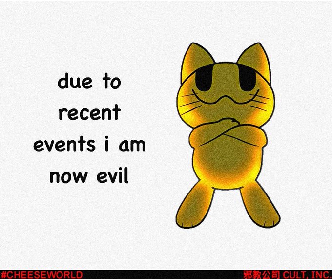 A meme image with a yellow cat-like character and the text 'due to recent events i am now evil' alongside '#CHEESEWORLD' and '邪教公司 CULT, INC.'