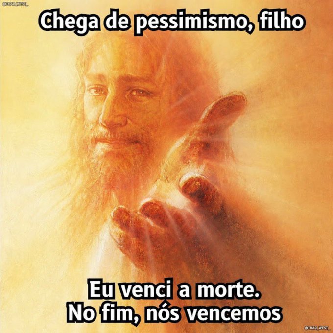 A meme featuring a painting of Jesus with an outstretched hand, with Portuguese text reading 'Chega de pessimismo, filho' at the top and 'Eu venci a morte. No fim, nós vencemos' at the bottom.