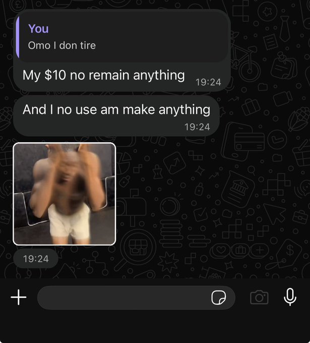 A chat conversation screenshot with broken English messages reading 'Omo I don tire', 'My $10 no remain anything', and 'And I no use am make anything', followed by a small video/image of a shirtless person in white shorts, timestamped 19:24.