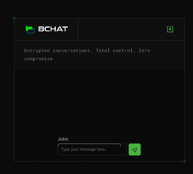 A dark-themed chat interface branded 'BCHAT' with the tagline 'Encrypted conversations. Total control. Zero compromise.', showing a message input field addressed to 'John'.