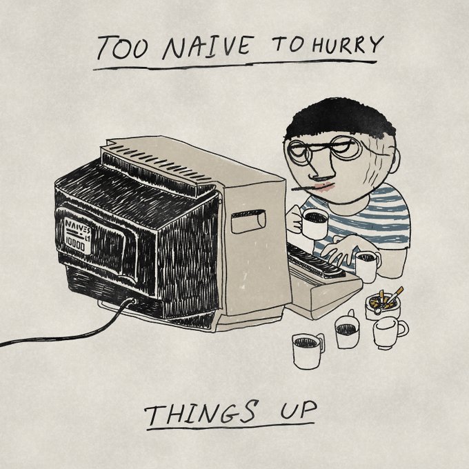 A hand-drawn sketch titled 'TOO NAIVE TO HURRY / THINGS UP' showing a boy with glasses smoking a cigarette while sitting at a bulky old Naivec 10000 computer surrounded by multiple coffee cups and an ashtray.