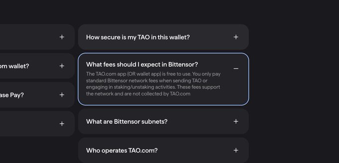 A dark-themed FAQ interface displays expandable question cards, with one highlighted in blue answering "What fees should I expect in Bittensor?"—explaining that the TAO.com app is free but users pay standard Bittensor network fees when sending TAO or staking. Other visible questions include "How secure is my TAO in this wallet?", "What are Bittensor subnets?", and "Who operates TAO.com?" This directly relates to the poster's concern about hidden fees on their Tao.com wallet, providing reassurance that fees are network-based rather than platform fees collected by Tao.com, which supports their search for an alternative wallet.