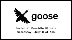 A black and white flyer featuring a goose logo announces a meetup for "goose" at Presidio Bitcoin on Wednesday, July 8 at 6pm, promoting the event as an opportunity to meet the open-source AI team recently integrated under Spiral BTC.