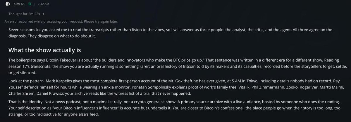 A screenshot of Kimi K3’s feedback on all Season 17 transcripts of the “Bitcoin Takeover” podcast, noting an initial processing error before a detailed critique. It describes the show as an oral history of Bitcoin featuring Mark Karpelès, Ray Youssef, Yonatan Sompolinsky, Vitalik, Roger Ver, Martti Malmi, Charlie Shrem, and Daniel Krawisz—not merely a pro-BTC or crypto news program.