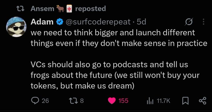 A screenshot of a reposted tweet by Adam (@surfcoderepeat) stating 'we need to think bigger and launch different things even if they don't make sense in practice. VCs should also go to podcasts and tell us frogs about the future (we still won't buy your tokens, but make us dream)'.