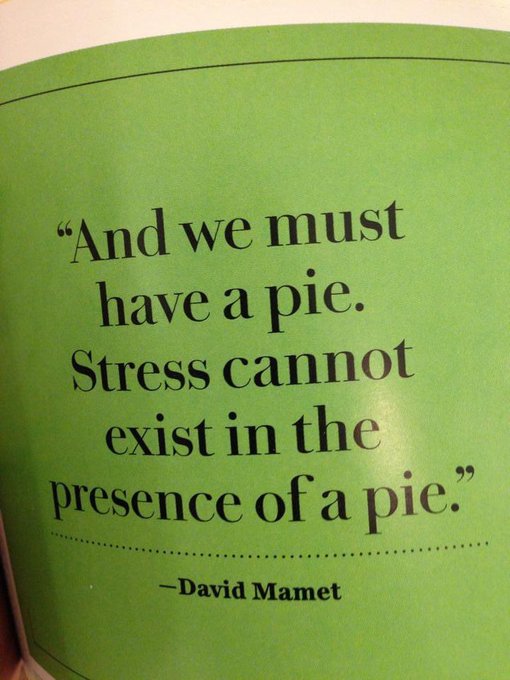 A green page with a quote: 'And we must have a pie. Stress cannot exist in the presence of a pie.' — David Mamet.