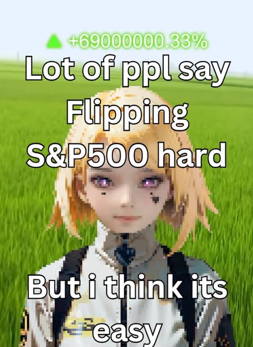 An anime-style meme featuring a character in a green field with text reading "+69000000.33%" and "Lot of ppl say Flipping S&P500 hard But i think its easy".
