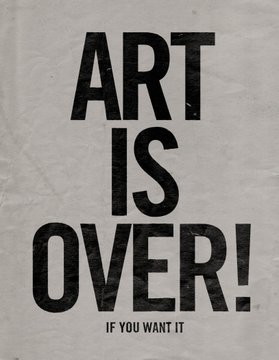 A black and white minimalist poster with bold text reading 'ART IS OVER! IF YOU WANT IT' on a textured paper background.