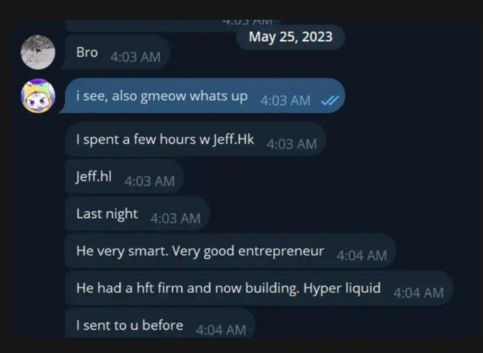 A late-night Telegram exchange on May 25, 2023 shows a user excitedly messaging "Bro" about having spent time with Jeff ("Jeff.Hk"/"Jeff.hl") the previous night, praising him as "very smart" and "very good entrepreneur," noting he had a HFT firm and was now "building. Hyper liquid," with a follow-up that "I sent to u before." This aligns with the post's context by illustrating the early insider buzz around Hyperliquid and its founder Jeff, who predicted the platform was "still early" before its airdrop, fueling speculation about next ventures like TradeXYZ built on it.