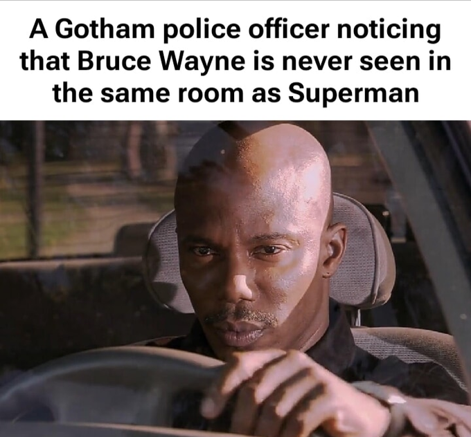 A meme featuring the 'Thinking Black Man' photoshopped into a car reads 'A Gotham police officer noticing that Bruce Wayne is never seen in the same room as Superman'.