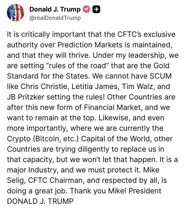 The image features a post from Donald Trump's Twitter account. The text of the post reads, "It is critically important that the CFTC's exclusive authority over Prediction Markets is maintained, ... Under my leadership, we are setting 'rules of the road' that are the Standard for the States. We cannot have 'gold', and we will not have SCUM." This message seems to be directed towards a person named Chris Christie, who is known as a former US President.

The post also mentions Bitcoin, which has been gaining popularity in recent years due to its decentralized nature and potential for anonymity. The image of the post includes an image of Donald Trump's face, indicating that it was likely sent by him or someone associated with his account.