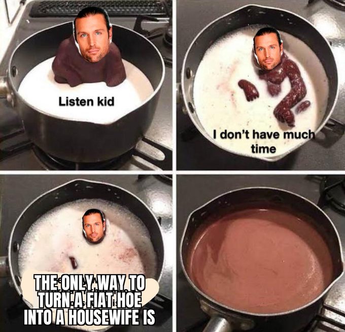 A four-panel meme shows a man's face photoshopped into a melting chocolate mixture in a pot, with text 'Listen kid I don't have much time THE ONLY WAY TO TURN A FIAT HOE INTO A HOUSEWIFE IS'