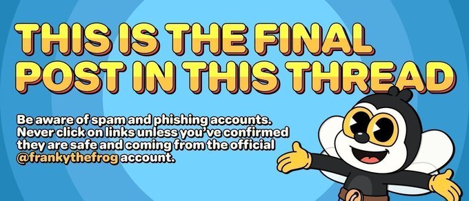 A graphic with text reading 'THIS IS THE FINAL POST IN THIS THREAD' warning viewers about spam and phishing, advising to only trust links from the official @frankythefrog account, accompanied by a bee mascot.