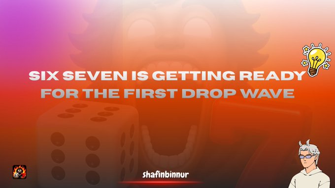 A promotional banner with an orange-red gradient background stating 'SIX SEVEN IS GETTING READY FOR THE FIRST DROP WAVE', featuring dice imagery, a lightbulb emoji, username 'shafinbinnur', and an anime-style character.