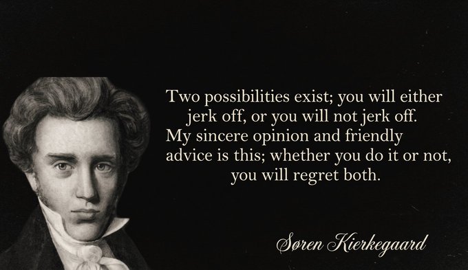 A black-and-white portrait of philosopher Søren Kierkegaard is displayed alongside his quote: 'Two possibilities exist; you will either jerk off, or you will not jerk off. My sincere opinion and friendly advice is this; whether you do it or not, you will regret both.'