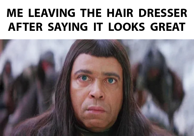 A meme featuring a close-up of a man with long dark hair and bangs, captioned 'ME LEAVING THE HAIR DRESSER AFTER SAYING IT LOOKS GREAT'.