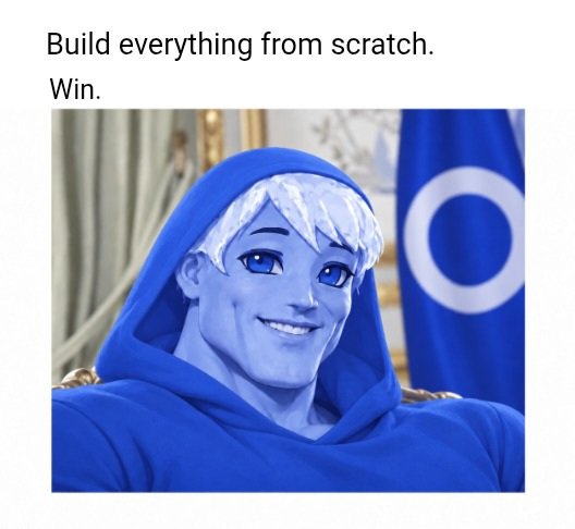 A meme featuring an edited image of a blue-toned anime-style character with a smug expression in front of a flag, captioned "Build everything from scratch. Win."