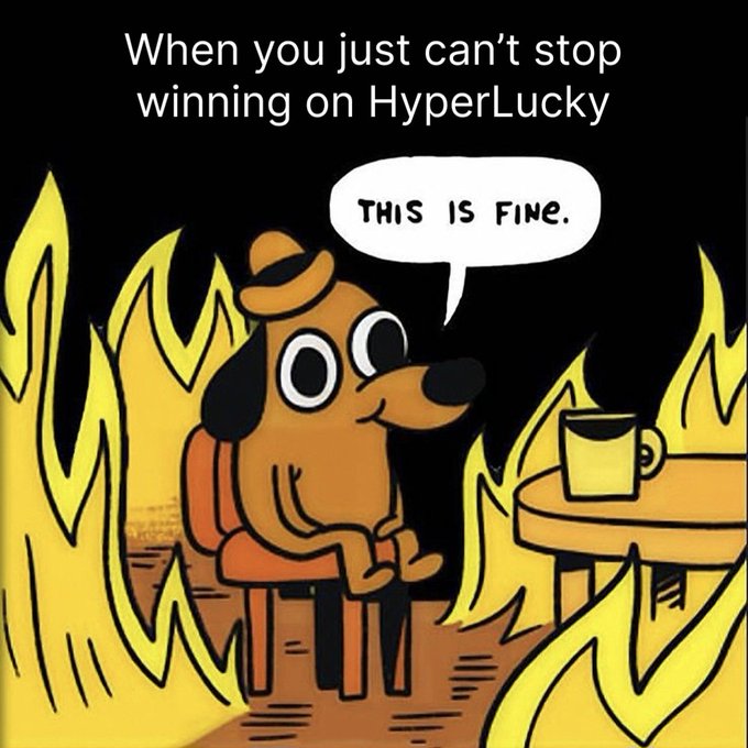 A meme featuring a cartoon dog sitting calmly in a burning room saying 'THIS IS FINE.', with the caption 'When you just can't stop winning on HyperLucky'.